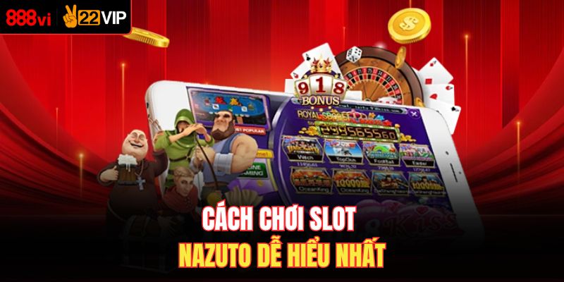  Cách chơi slot Nazuto dễ hiểu nhất
