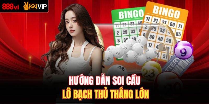 Hướng dẫn soi cầu lô bạch thủ thắng lớn