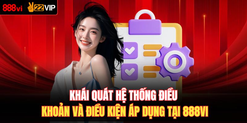 Khái quát hệ thống điều khoản và điều kiện áp dụng tại 888VI