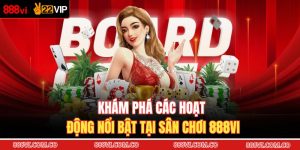 Khám phá các hoạt động nổi bật tại sân chơi 888VI