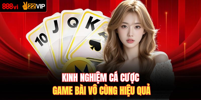 Kinh nghiệm cá cược game bài vô cùng hiệu quả