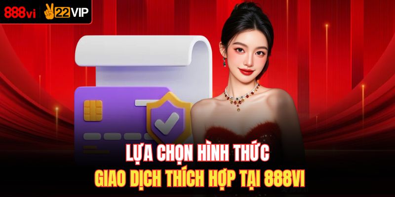Lựa chọn hình thức giao dịch thích hợp tại 888VI