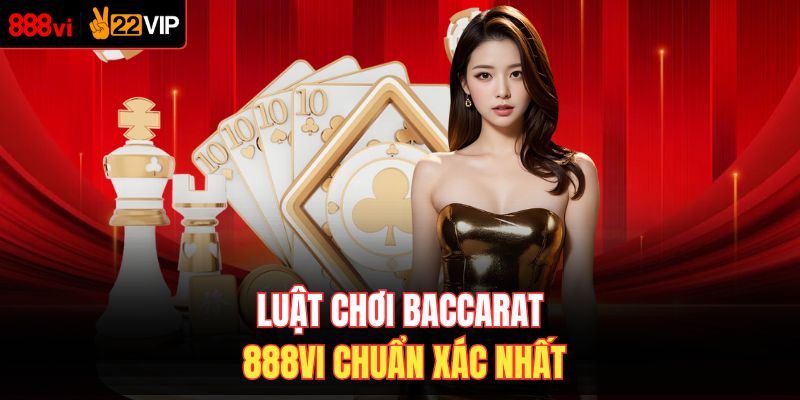 Luật chơi Baccarat 888VI chuẩn xác nhất