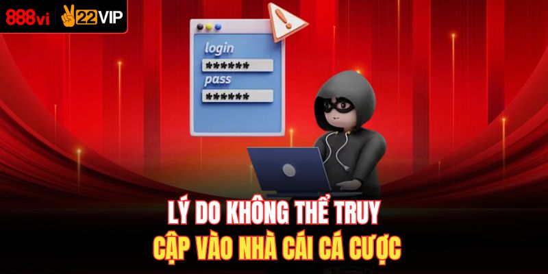 Lý do không thể truy cập vào nhà cái cá cược