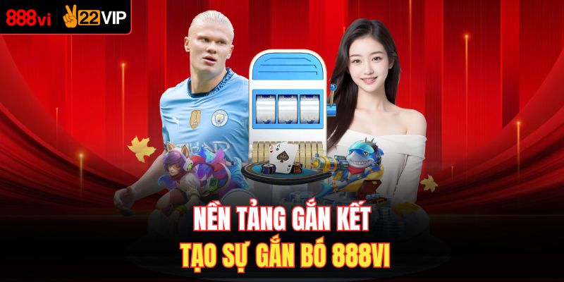 Nền tảng gắn kết tạo sự gắn bó 888VI