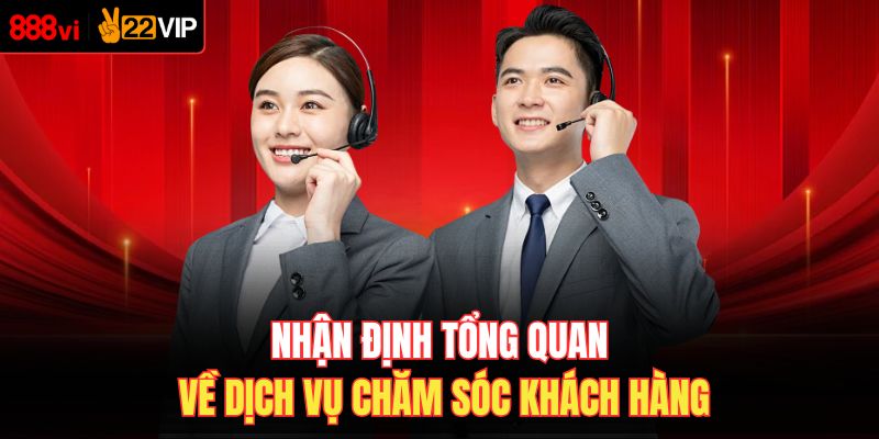 Nhận định tổng quan về dịch vụ chăm sóc khách hàng