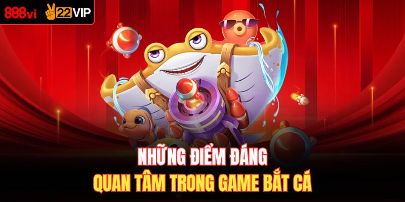 Những điểm đáng quan tâm trong game bắt cá