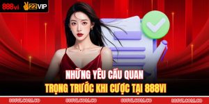 Những yêu cầu quan trọng trước khi cược tại 888VI