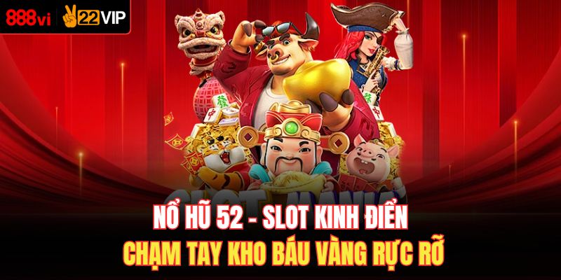Nổ Hũ 52 – Slot Kinh Điển Chạm Tay Kho Báu Vàng Rực Rỡ