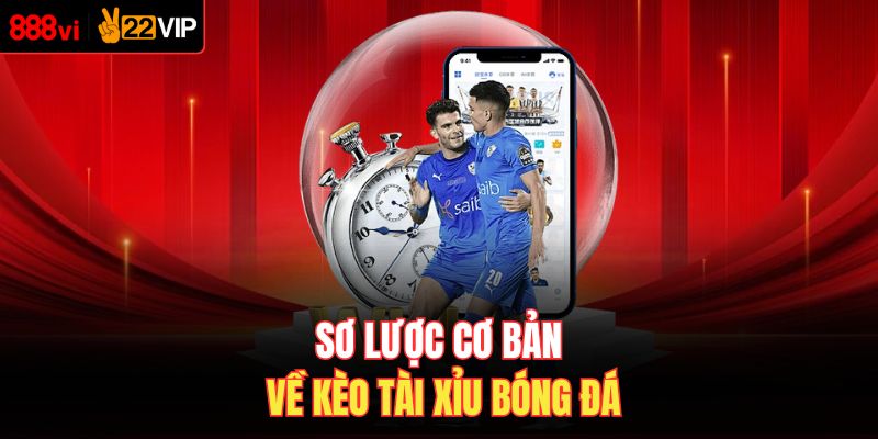  Sơ lược cơ bản về kèo tài xỉu bóng đá
