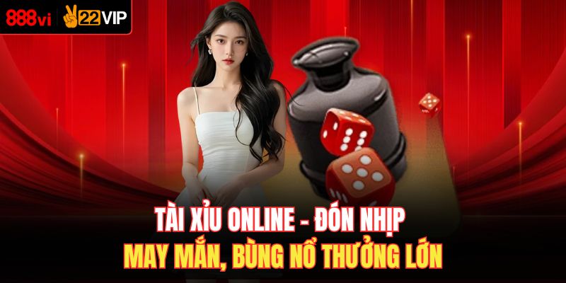Tài Xỉu Online – Đón Nhịp May Mắn, Bùng Nổ Thưởng Lớn