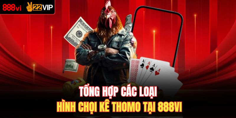 Tổng hợp các loại hình chọi kê Thomo tại 888VI