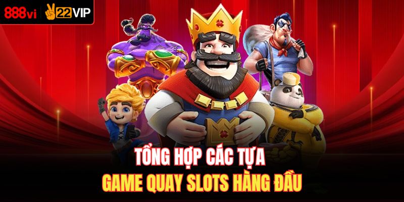 Tổng hợp các tựa game quay slots hàng đầu