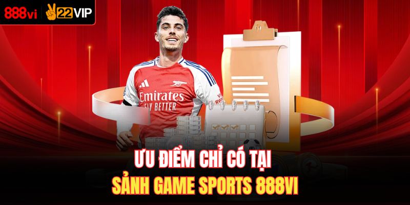 Ưu điểm chỉ có tại sảnh game sports 888VI